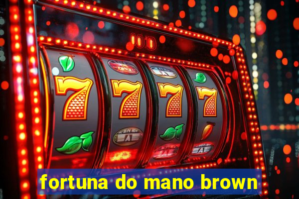 fortuna do mano brown